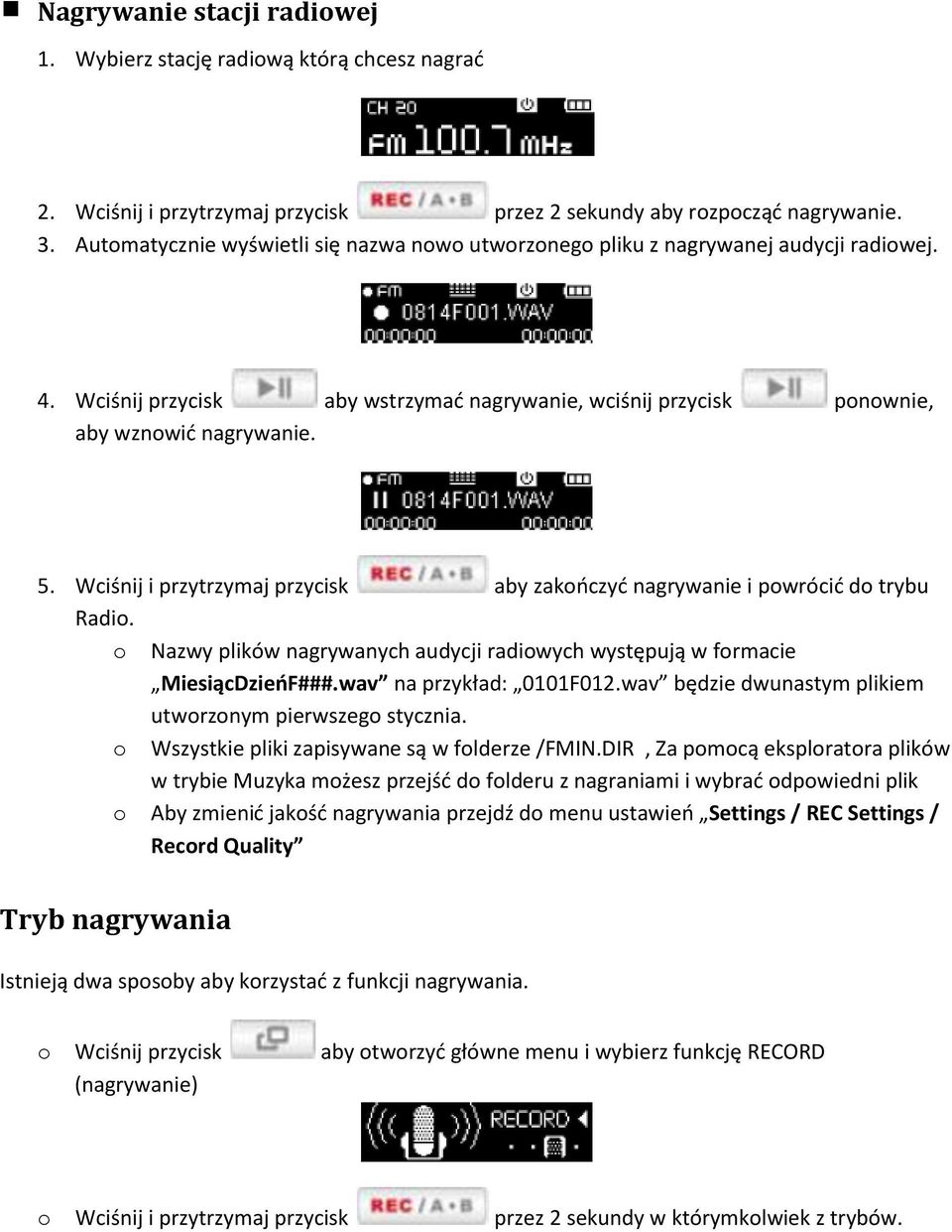 Wciśnij i przytrzymaj przycisk aby zakończyć nagrywanie i powrócić do trybu Radio. o Nazwy plików nagrywanych audycji radiowych występują w formacie MiesiącDzieńF###.wav na przykład: 0101F012.