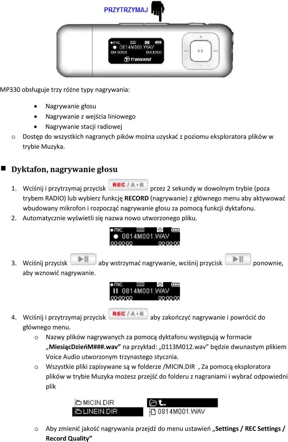Wciśnij i przytrzymaj przycisk przez 2 sekundy w dowolnym trybie (poza trybem RADIO) lub wybierz funkcję RECORD (nagrywanie) z głównego menu aby aktywować wbudowany mikrofon i rozpocząć nagrywanie