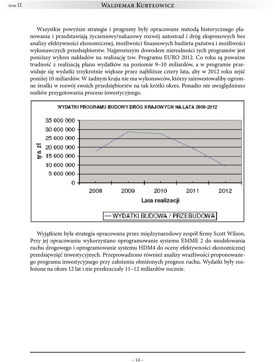 Najprostszym dowodem nierealności tych programów jest poniższy wykres nakładów na realizację tzw. Programu EURO 2012.