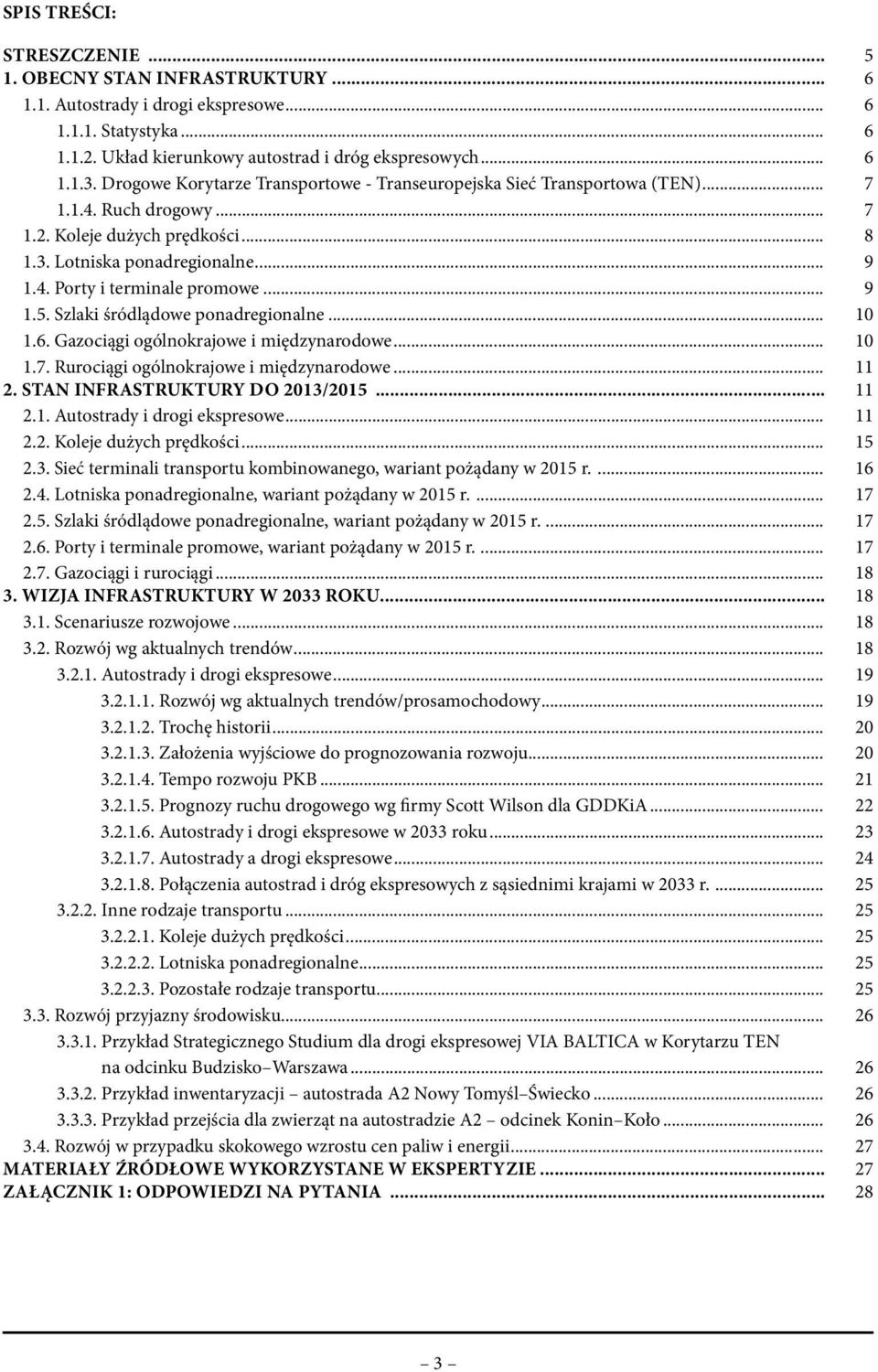 .. 9 1.5. Szlaki śródlądowe ponadregionalne... 10 1.6. Gazociągi ogólnokrajowe i międzynarodowe... 10 1.7. Rurociągi ogólnokrajowe i międzynarodowe... 11 2. STAN INFRASTRUKTURY DO 2013/2015... 11 2.1. Autostrady i drogi ekspresowe.