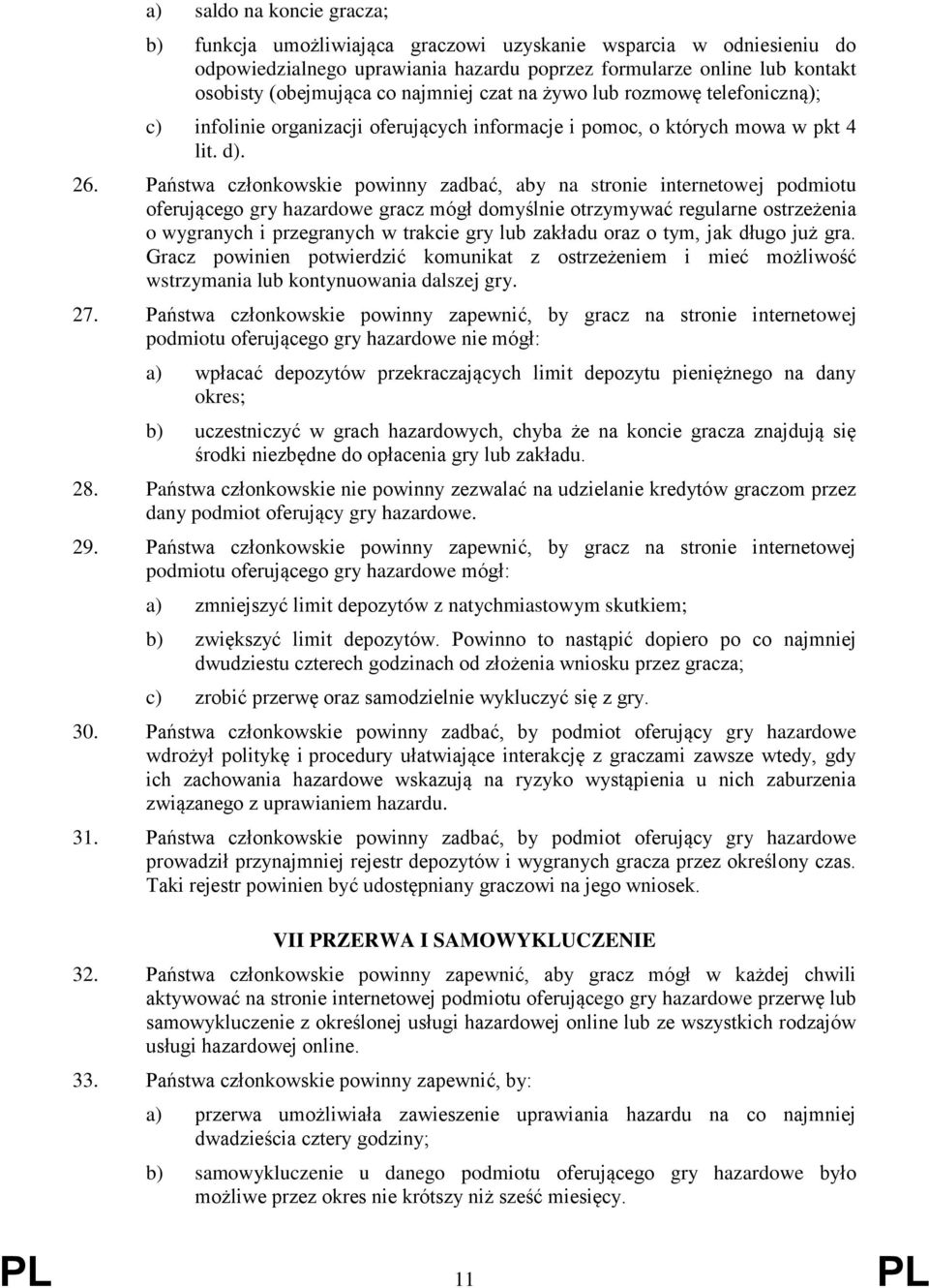 Państwa członkowskie powinny zadbać, aby na stronie internetowej podmiotu oferującego gry hazardowe gracz mógł domyślnie otrzymywać regularne ostrzeżenia o wygranych i przegranych w trakcie gry lub