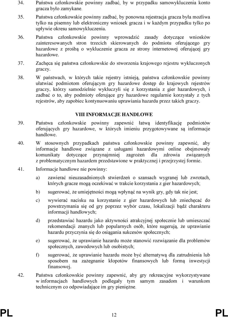 Państwa członkowskie powinny wprowadzić zasady dotyczące wniosków zainteresowanych stron trzecich skierowanych do podmiotu oferującego gry hazardowe z prośbą o wykluczenie gracza ze strony