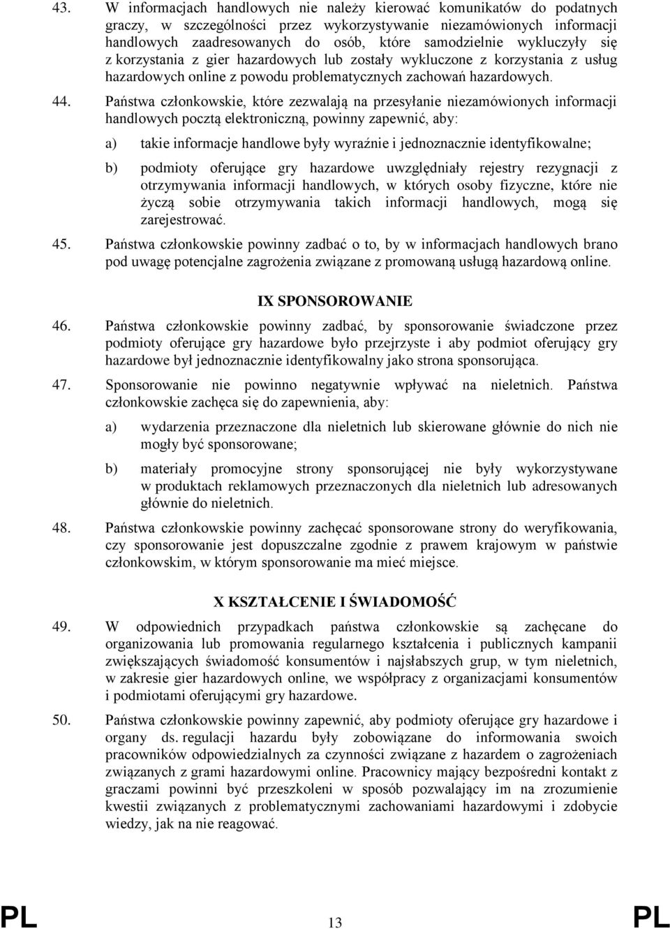Państwa członkowskie, które zezwalają na przesyłanie niezamówionych informacji handlowych pocztą elektroniczną, powinny zapewnić, aby: a) takie informacje handlowe były wyraźnie i jednoznacznie