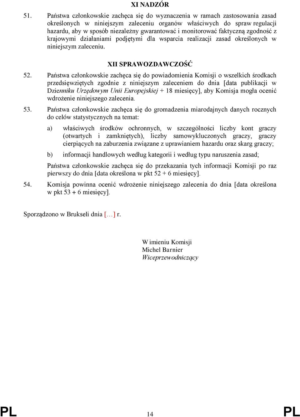 monitorować faktyczną zgodność z krajowymi działaniami podjętymi dla wsparcia realizacji zasad określonych w niniejszym zaleceniu. XII SPRAWOZDAWCZOŚĆ 52.