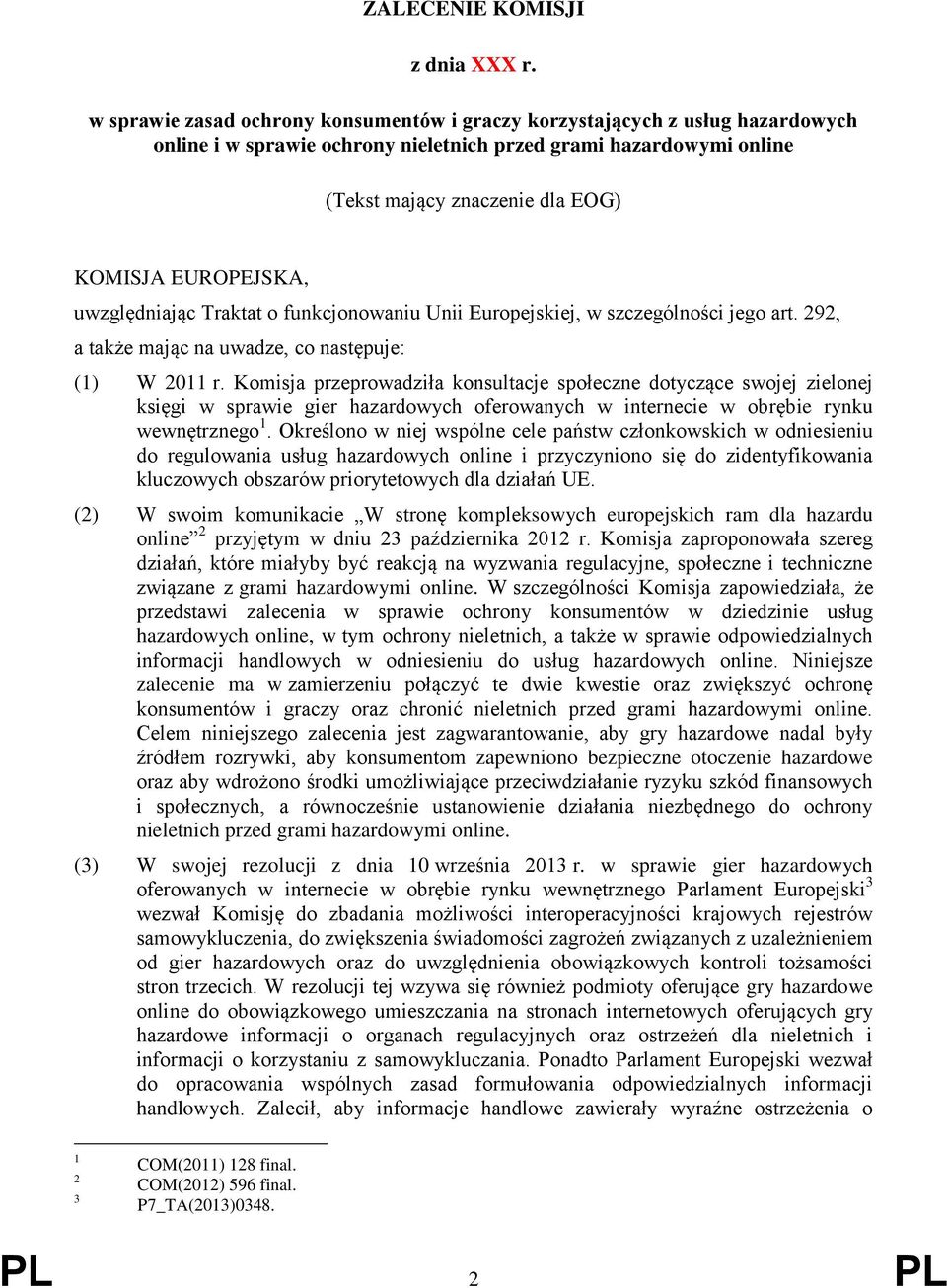 EUROPEJSKA, uwzględniając Traktat o funkcjonowaniu Unii Europejskiej, w szczególności jego art. 292, a także mając na uwadze, co następuje: (1) W 2011 r.