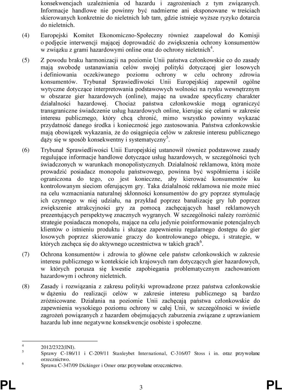 (4) Europejski Komitet Ekonomiczno-Społeczny również zaapelował do Komisji o podjęcie interwencji mającej doprowadzić do zwiększenia ochrony konsumentów w związku z grami hazardowymi online oraz do