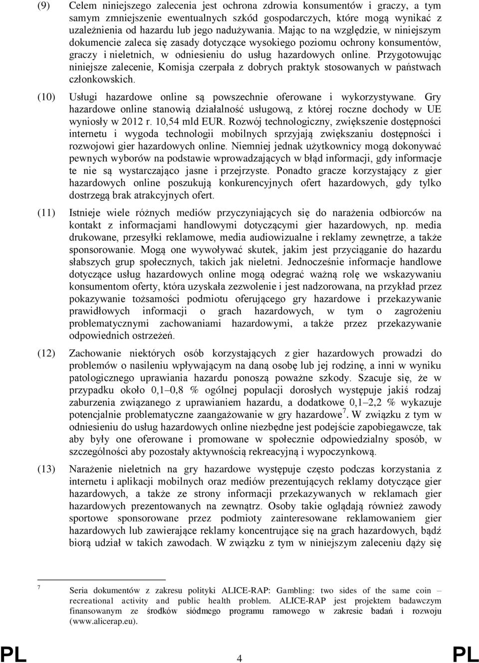 Przygotowując niniejsze zalecenie, Komisja czerpała z dobrych praktyk stosowanych w państwach członkowskich. (10) Usługi hazardowe online są powszechnie oferowane i wykorzystywane.