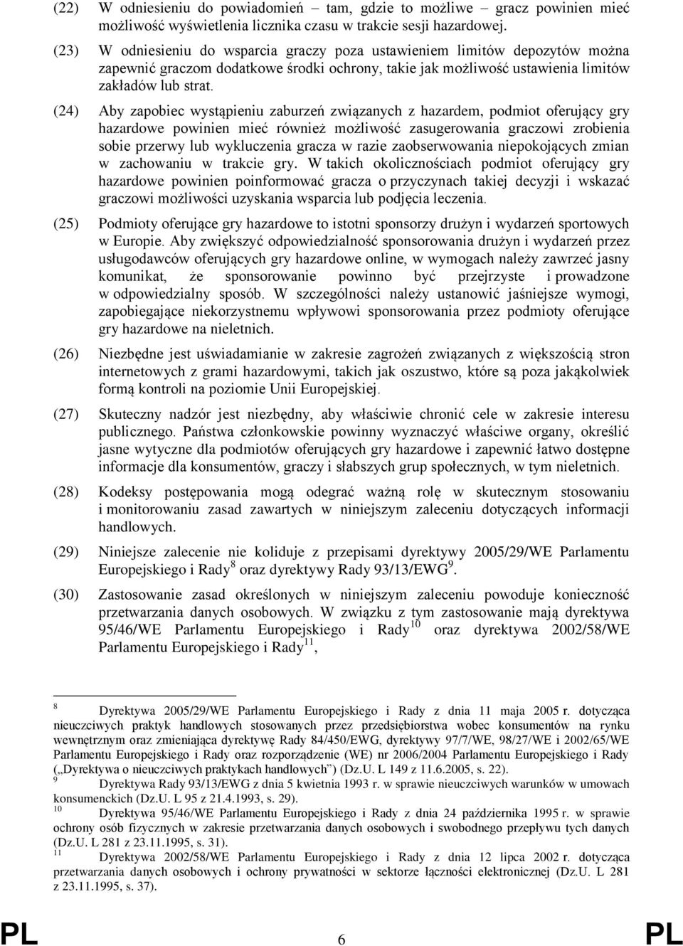 (24) Aby zapobiec wystąpieniu zaburzeń związanych z hazardem, podmiot oferujący gry hazardowe powinien mieć również możliwość zasugerowania graczowi zrobienia sobie przerwy lub wykluczenia gracza w