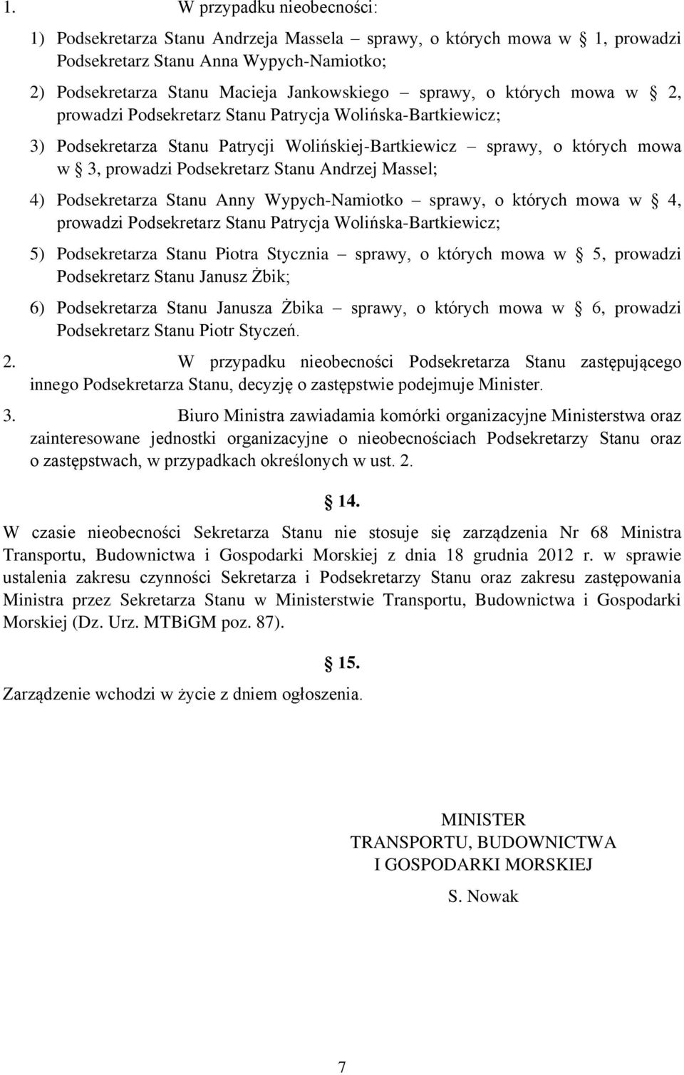 Massel; 4) Podsekretarza Stanu Anny Wypych-Namiotko sprawy, o których mowa w 4, prowadzi Podsekretarz Stanu Patrycja Wolińska-Bartkiewicz; 5) Podsekretarza Stanu Piotra Stycznia sprawy, o których