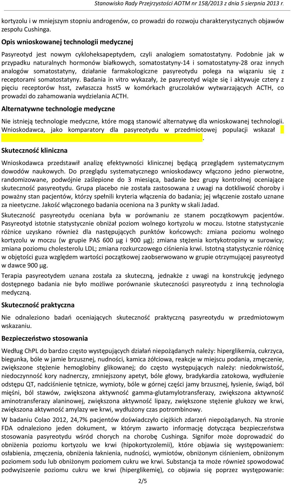 Podobnie jak w przypadku naturalnych hormonów białkowych, somatostatyny-14 i somatostatyny-28 oraz innych analogów somatostatyny, działanie farmakologiczne pasyreotydu polega na wiązaniu się z