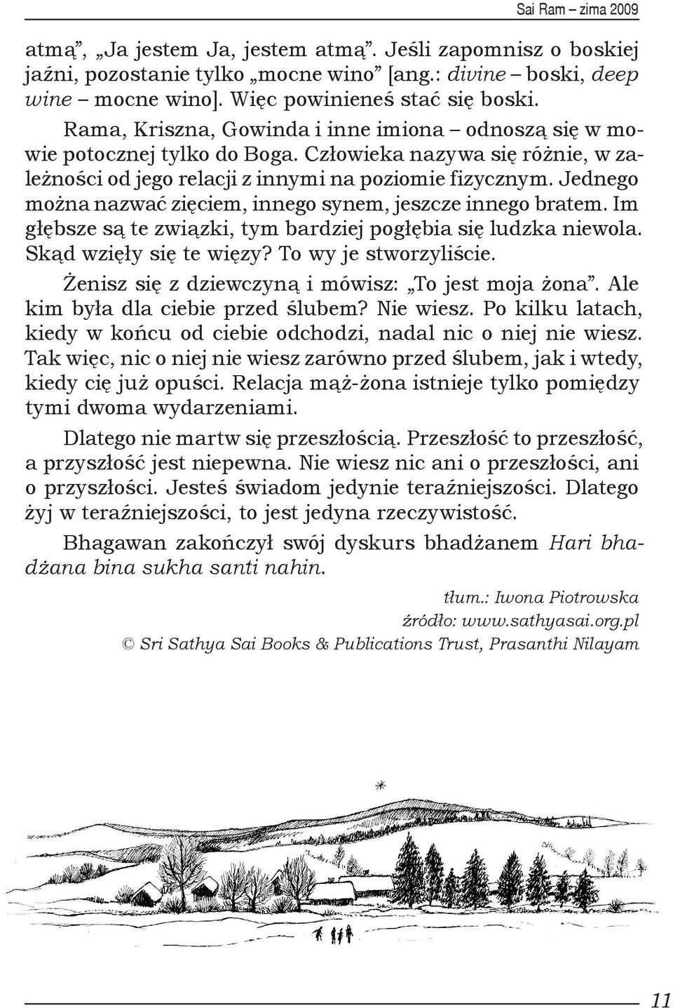 Jednego można nazwać zięciem, innego synem, jeszcze innego bratem. Im głębsze są te związki, tym bardziej pogłębia się ludzka niewola. Skąd wzięły się te więzy? To wy je stworzyliście.