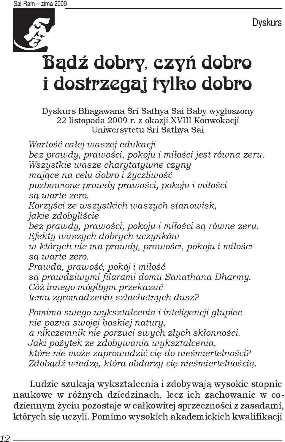 Wszystkie wasze charytatywne czyny mające na celu dobro i życzliwość pozbawione prawdy prawości, pokoju i miłości są warte zero.
