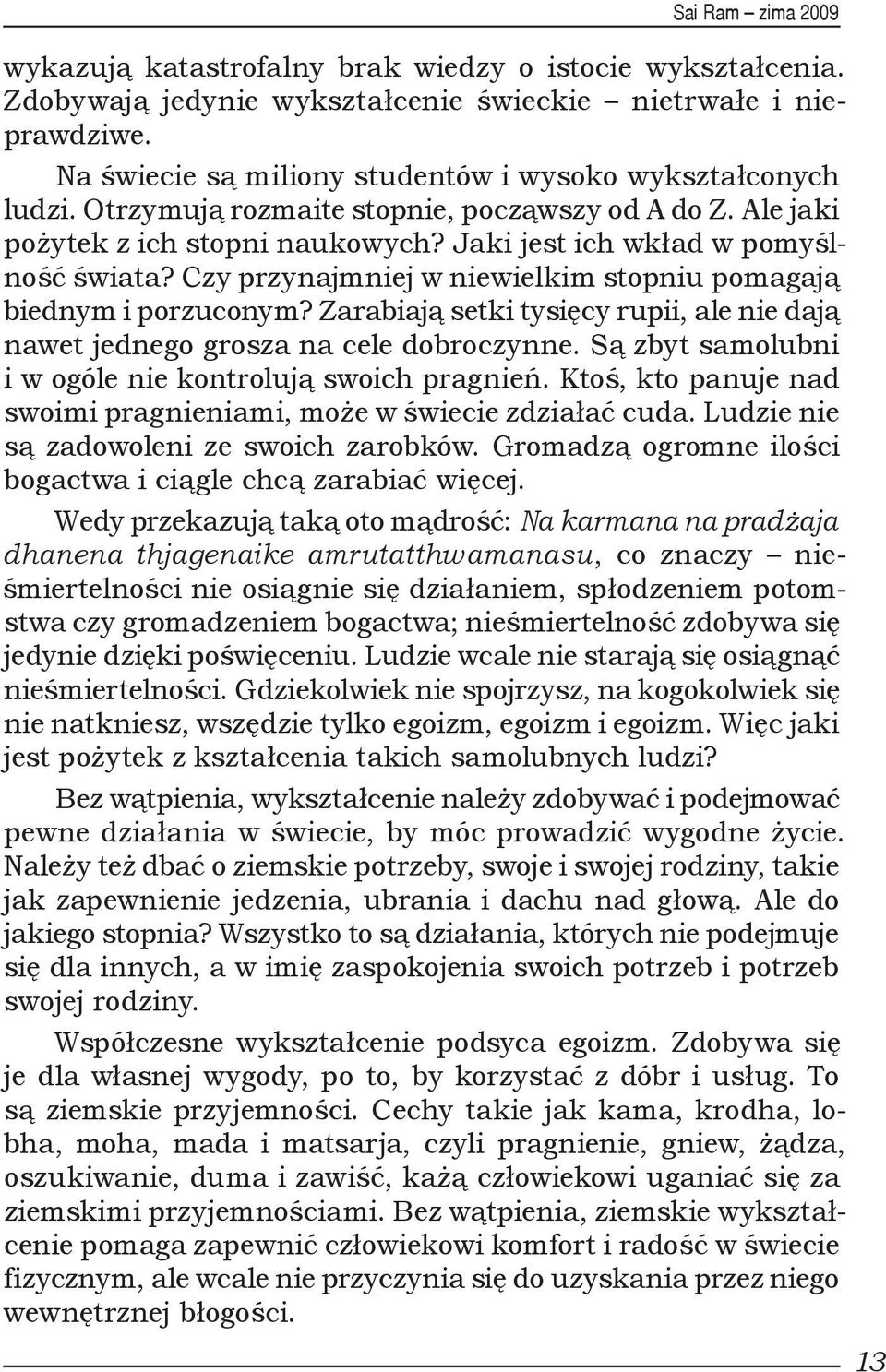 Zarabiają setki tysięcy rupii, ale nie dają nawet jednego grosza na cele dobroczynne. Są zbyt samolubni i w ogóle nie kontrolują swoich pragnień.