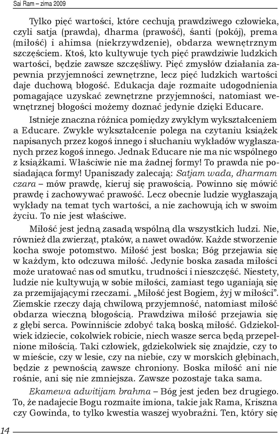 Edukacja daje rozmaite udogodnienia pomagające uzyskać zewnętrzne przyjemności, natomiast wewnętrznej błogości możemy doznać jedynie dzięki Educare.