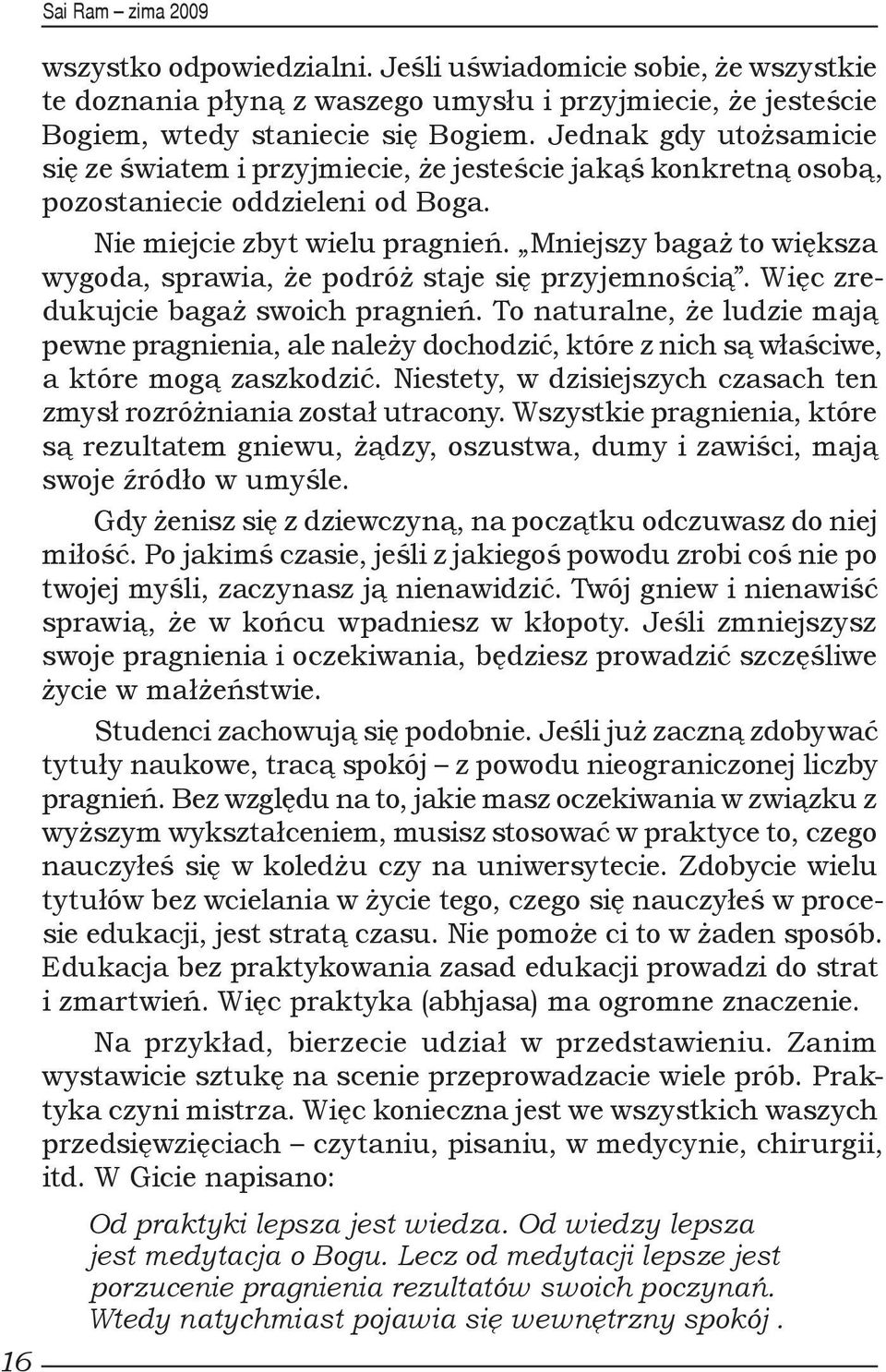 Mniejszy bagaż to większa wygoda, sprawia, że podróż staje się przyjemnością. Więc zredukujcie bagaż swoich pragnień.