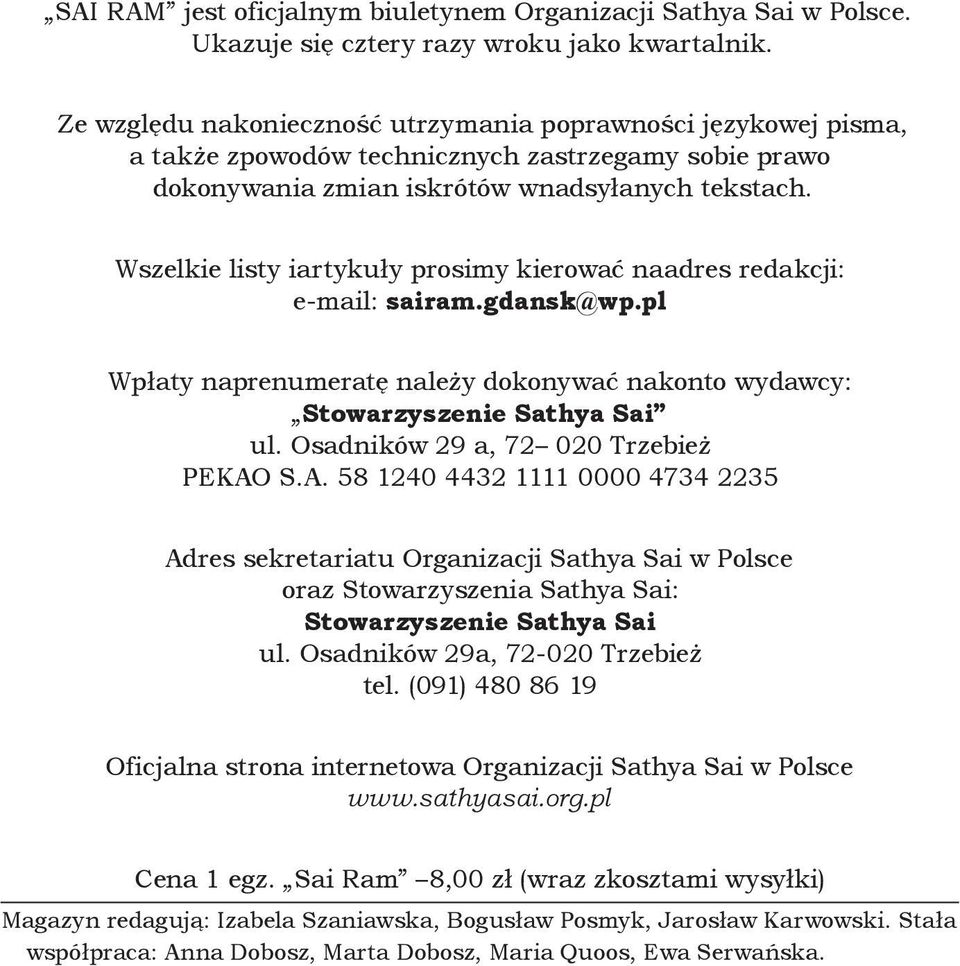 Wszelkie listy iartykuły prosimy kierować naadres redakcji: e-mail: sairam.gdansk@wp.pl Wpłaty naprenumeratę należy dokonywać nakonto wydawcy: Stowarzyszenie Sathya Sai ul.