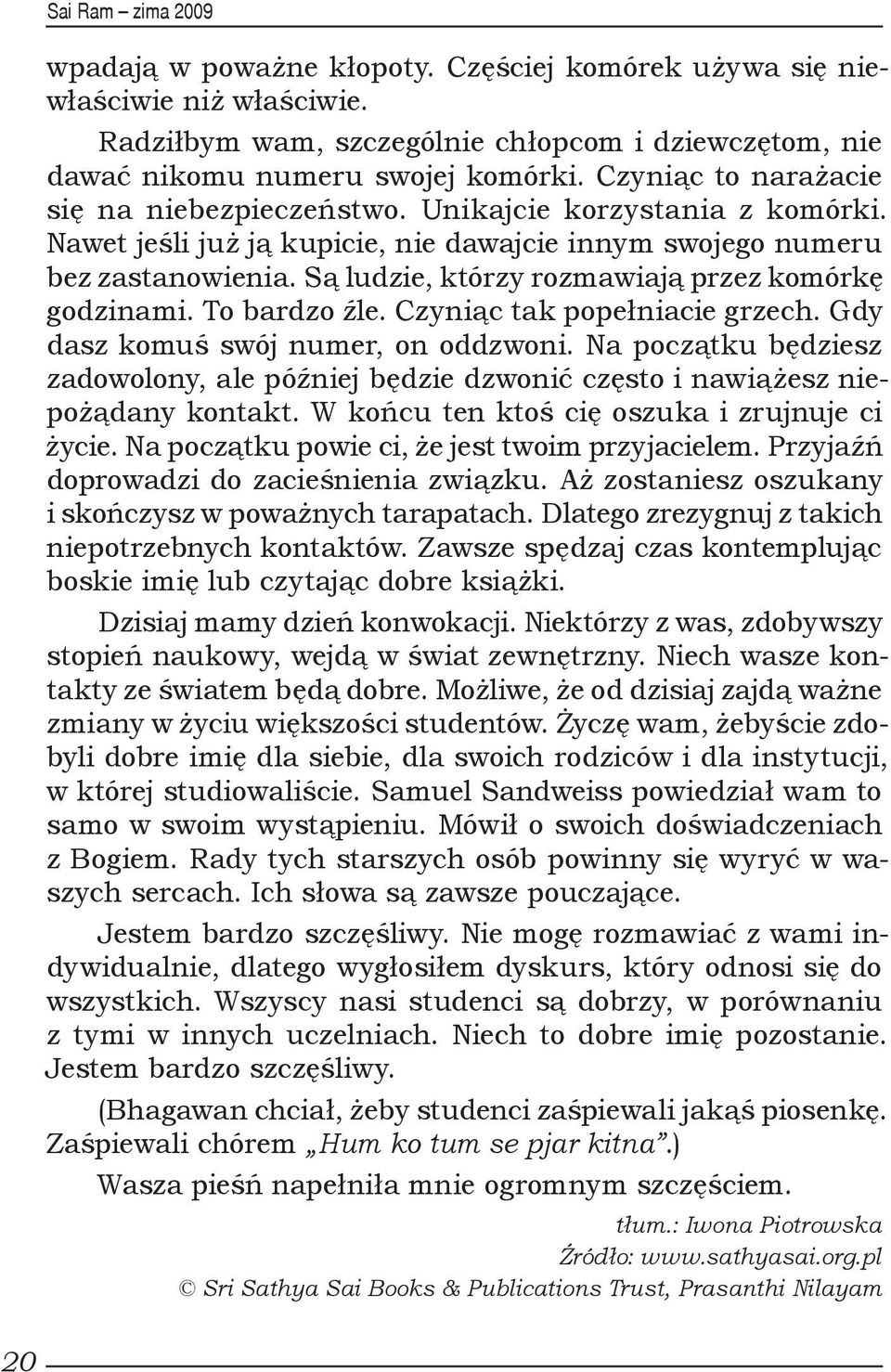 Są ludzie, którzy rozmawiają przez komórkę godzinami. To bardzo źle. Czyniąc tak popełniacie grzech. Gdy dasz komuś swój numer, on oddzwoni.