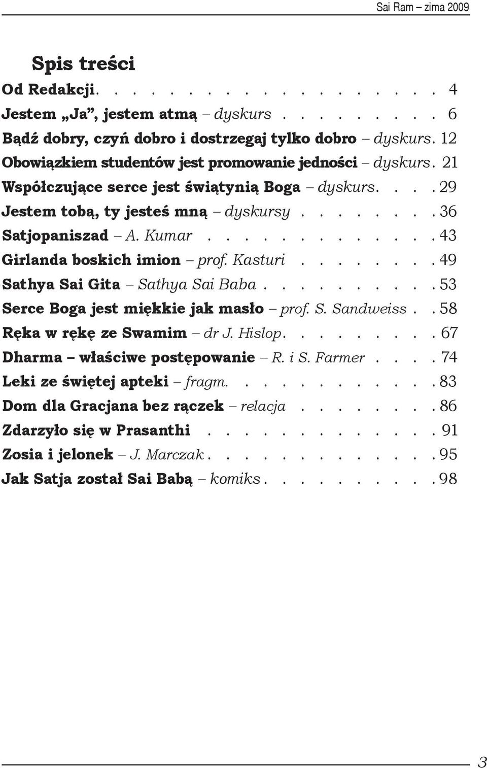 ............ 43 Girlanda boskich imion prof. Kasturi........ 49 Sathya Sai Gita Sathya Sai Baba.......... 53 Serce Boga jest miękkie jak masło prof. S. Sandweiss.. 58 Ręka w rękę ze Swamim dr J.