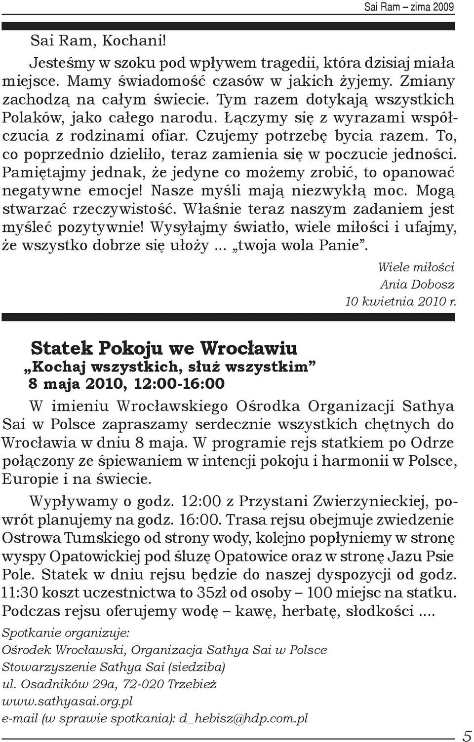 To, co poprzednio dzieliło, teraz zamienia się w poczucie jedności. Pamiętajmy jednak, że jedyne co możemy zrobić, to opanować negatywne emocje! Nasze myśli mają niezwykłą moc.