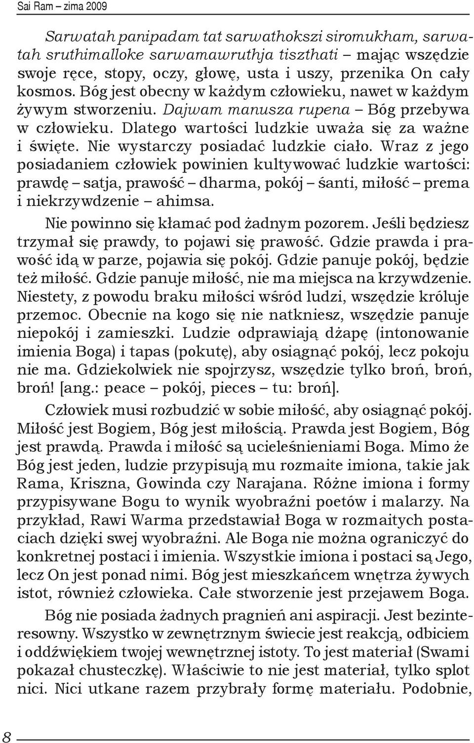 Nie wystarczy posiadać ludzkie ciało. Wraz z jego posiadaniem człowiek powinien kultywować ludzkie wartości: prawdę satja, prawość dharma, pokój śanti, miłość prema i niekrzywdzenie ahimsa.