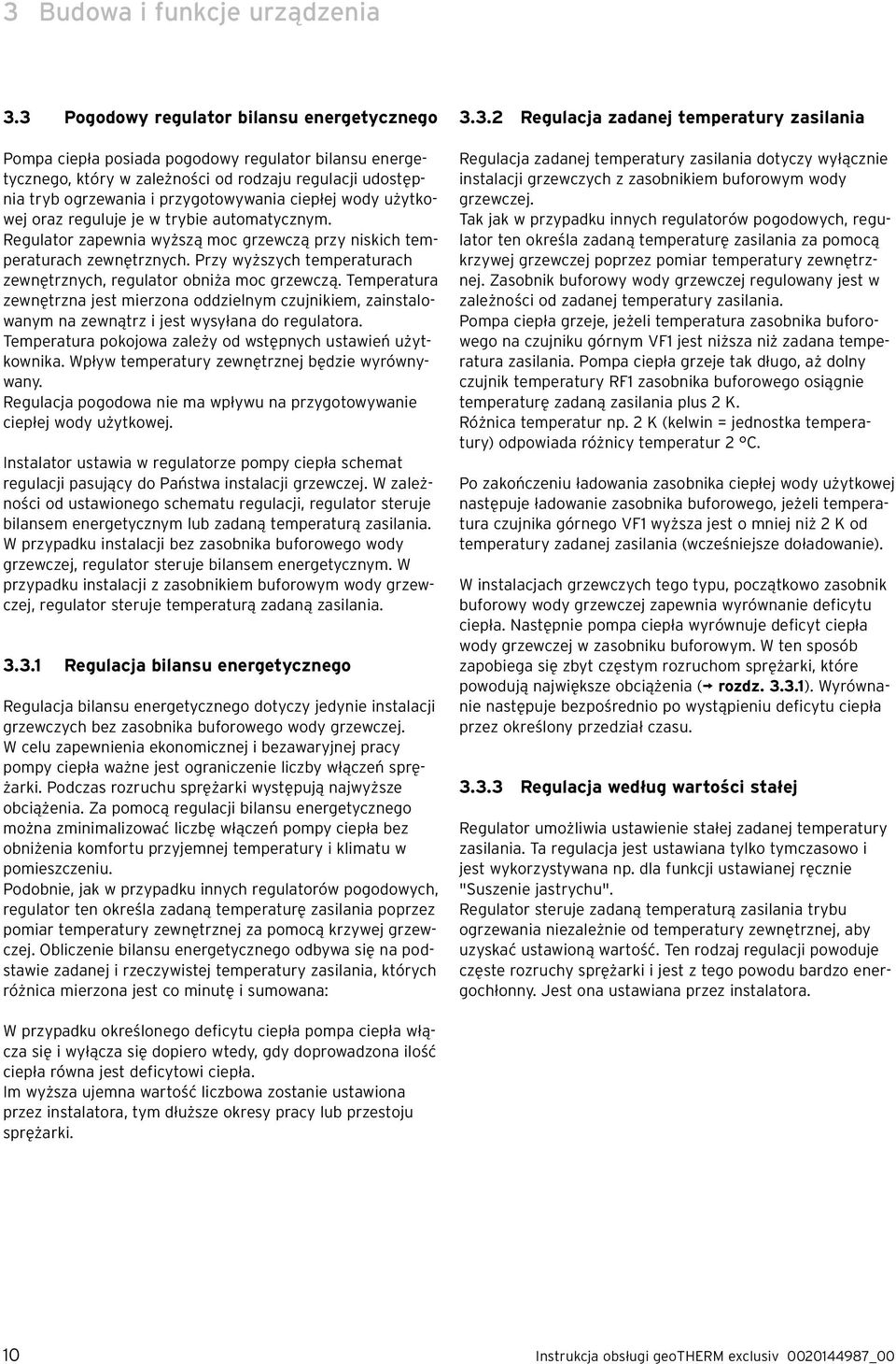 ciepłej wody użytkowej oraz reguluje je w trybie automatycznym. Regulator zapewnia wyższą moc grzewczą przy niskich temperaturach zewnętrznych.