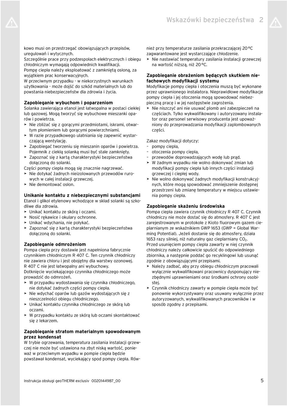 W przeciwnym przypadku - w niekorzystnych warunkach użytkowania - może dojść do szkód materialnych lub do powstania niebezpieczeństw dla zdrowia i życia.