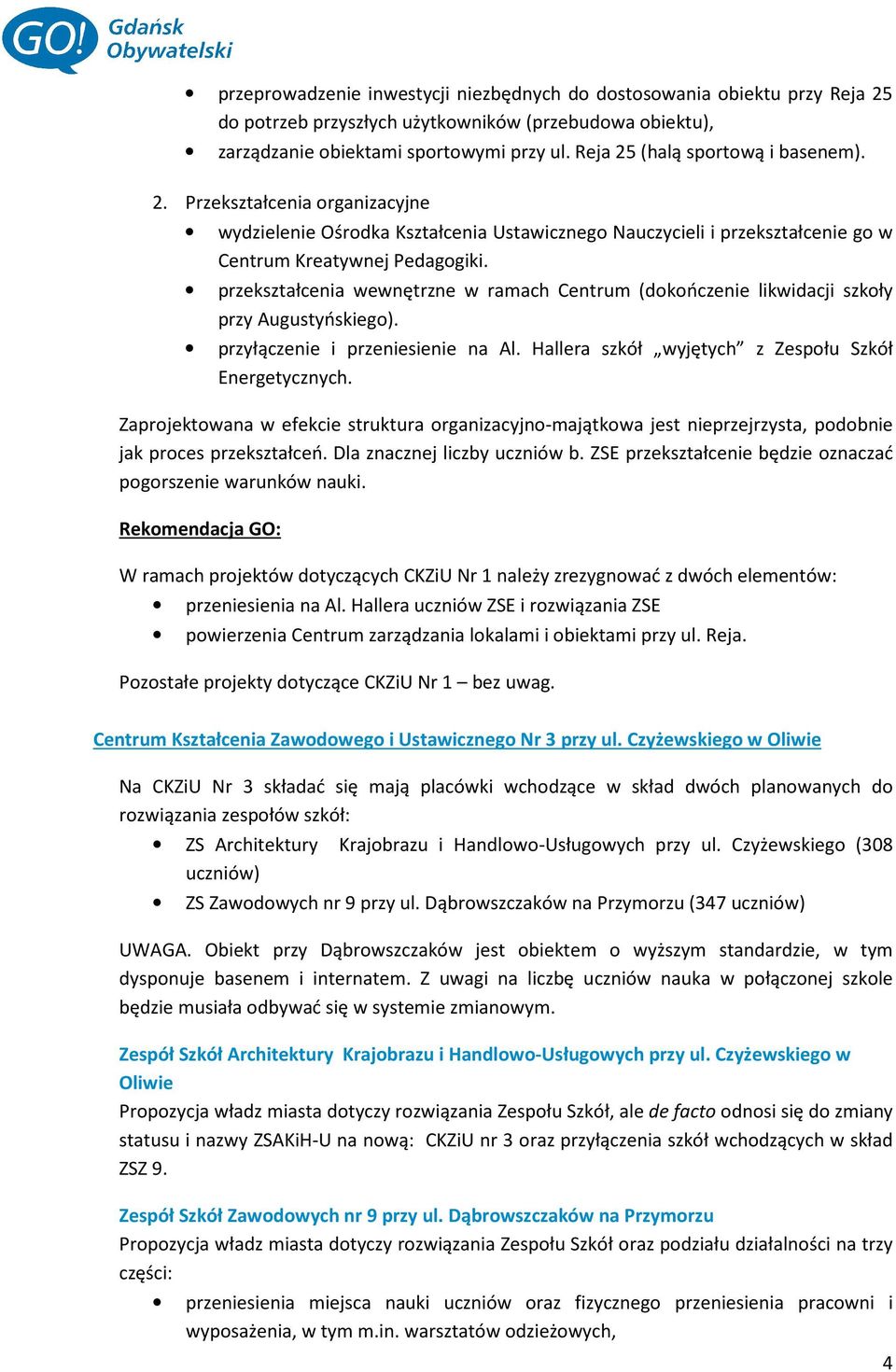 przekształcenia wewnętrzne w ramach Centrum (dokończenie likwidacji szkoły przy Augustyńskiego). przyłączenie i przeniesienie na Al. Hallera szkół wyjętych z Zespołu Szkół Energetycznych.