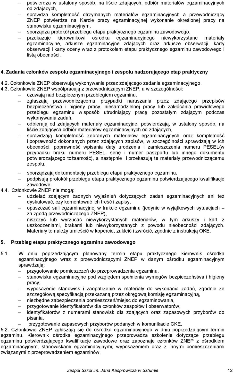 egzaminacyjnego niewykorzystane materiały egzaminacyjne, arkusze egzaminacyjne zdających oraz arkusze obserwacji, karty obserwacji i karty oceny wraz z protokołem etapu praktycznego egzaminu