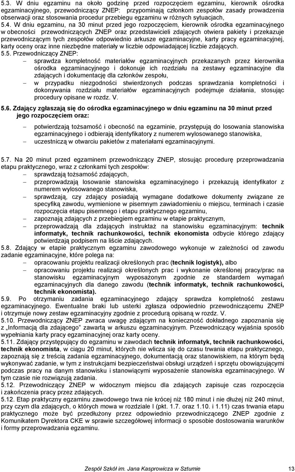 W dniu egzaminu, na 30 minut przed jego rozpoczęciem, kierownik ośrodka egzaminacyjnego w obecności przewodniczących ZNEP oraz przedstawicieli zdających otwiera pakiety i przekazuje przewodniczącym