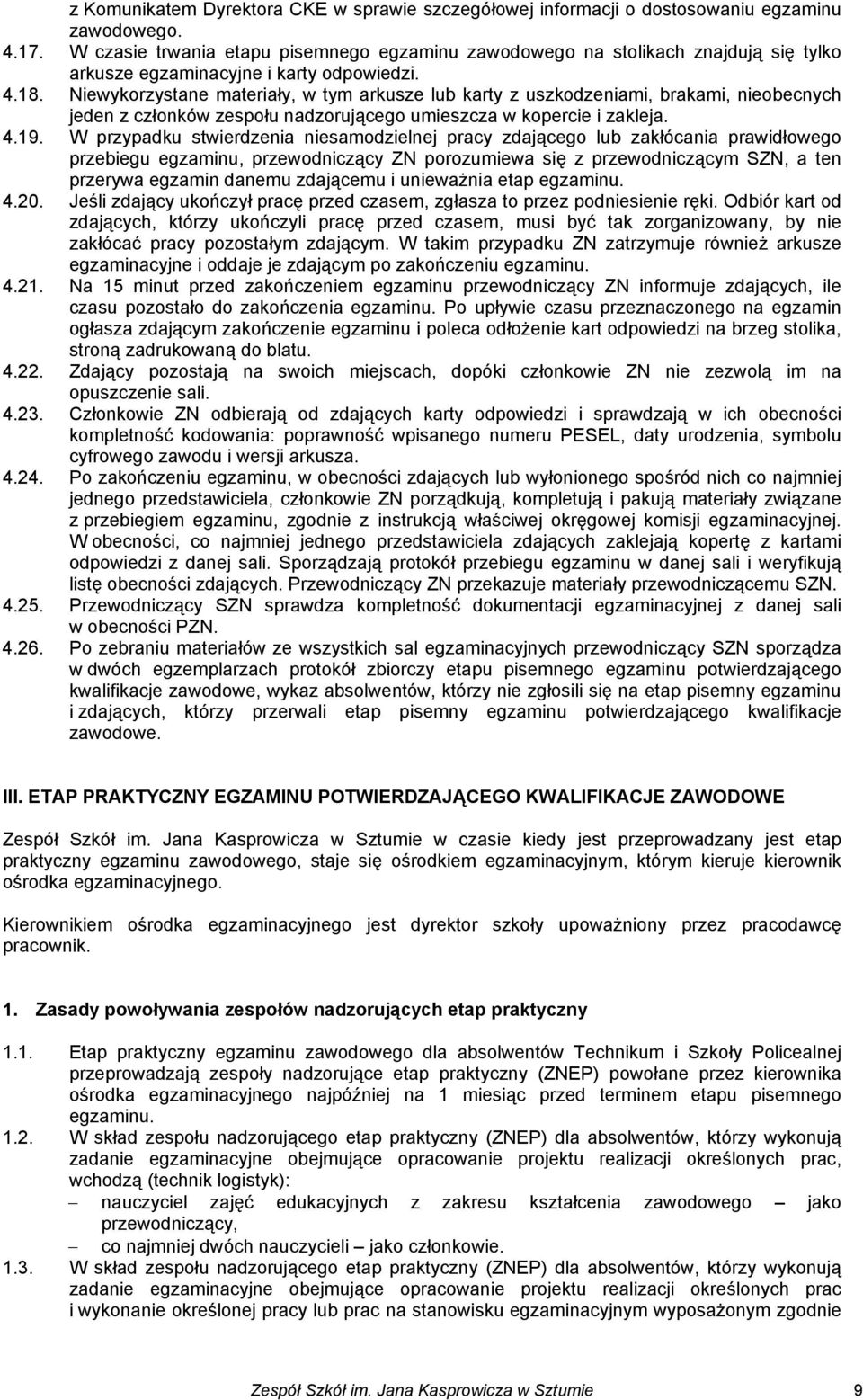 Niewykorzystane materiały, w tym arkusze lub karty z uszkodzeniami, brakami, nieobecnych jeden z członków zespołu nadzorującego umieszcza w kopercie i zakleja. 4.19.