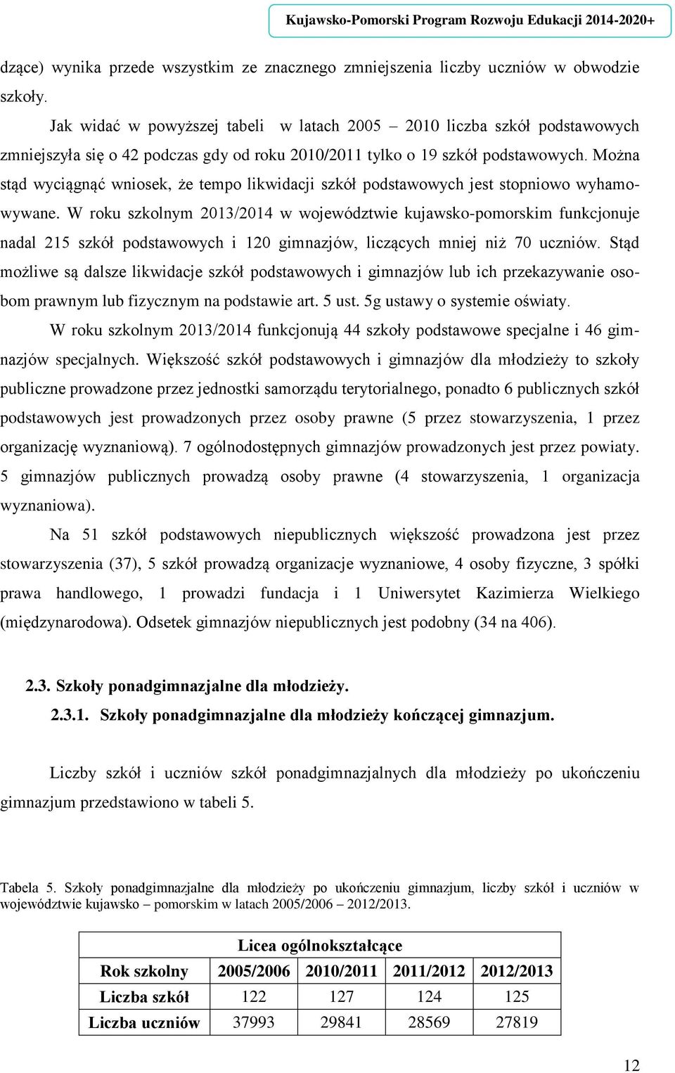 Można stąd wyciągnąć wniosek, że tempo likwidacji szkół podstawowych jest stopniowo wyhamowywane.