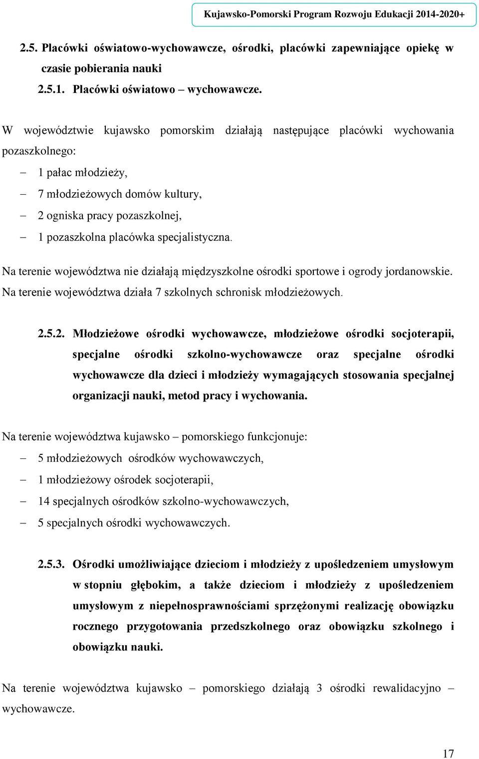 specjalistyczna. Na terenie województwa nie działają międzyszkolne ośrodki sportowe i ogrody jordanowskie. Na terenie województwa działa 7 szkolnych schronisk młodzieżowych. 2.
