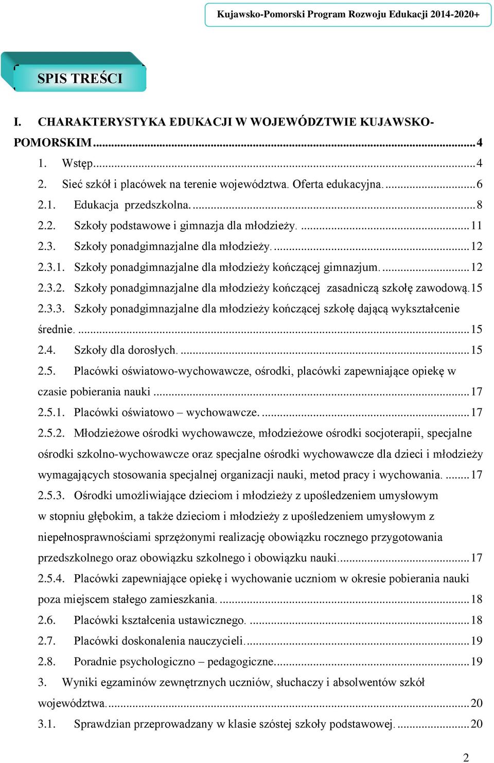 15 2.3.3. Szkoły ponadgimnazjalne dla młodzieży kończącej szkołę dającą wykształcenie średnie.... 15 2.4. Szkoły dla dorosłych.... 15 2.5. Placówki oświatowo-wychowawcze, ośrodki, placówki zapewniające opiekę w czasie pobierania nauki.
