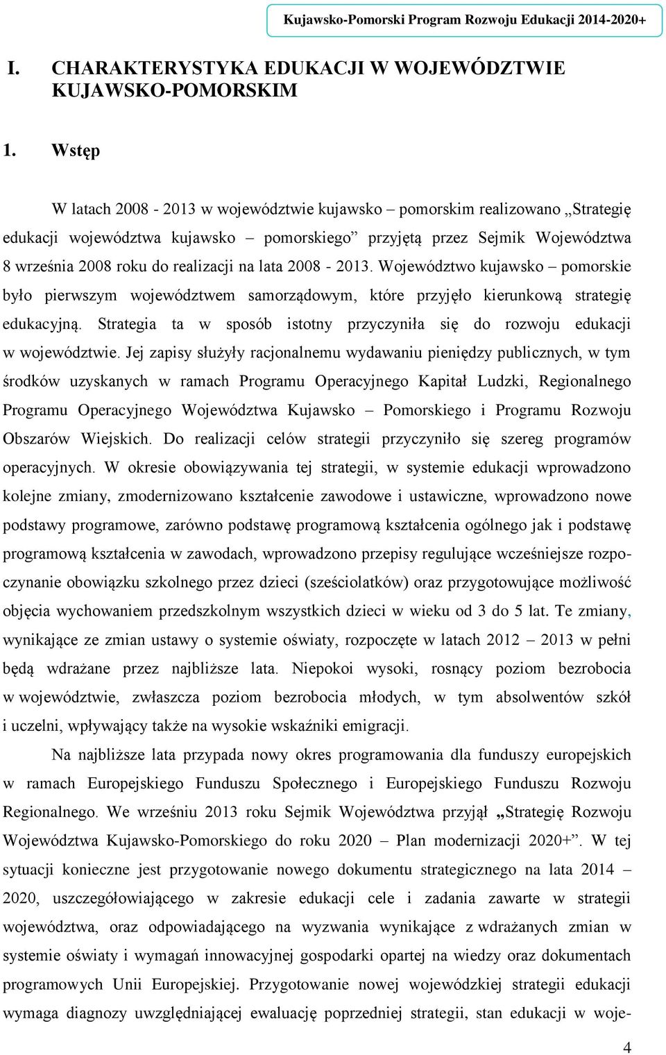 2008-2013. Województwo kujawsko pomorskie było pierwszym województwem samorządowym, które przyjęło kierunkową strategię edukacyjną.