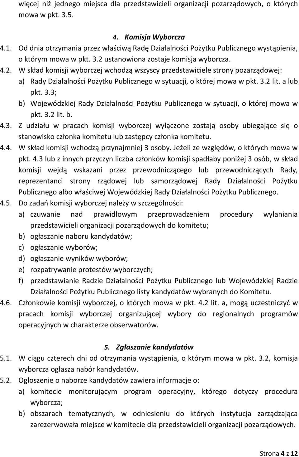 ustanowiona zostaje komisja wyborcza. 4.2. W skład komisji wyborczej wchodzą wszyscy przedstawiciele strony pozarządowej: a) Rady Działalności Pożytku Publicznego w sytuacji, o której mowa w pkt. 3.