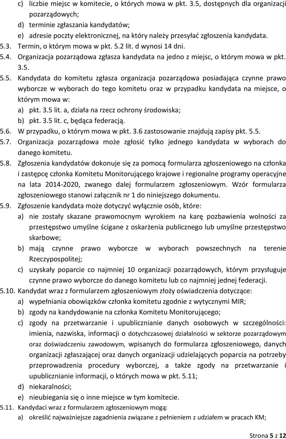 d wynosi 14 dni. 5.4. Organizacja pozarządowa zgłasza kandydata na jedno z miejsc, o którym mowa w pkt. 3.5. 5.5. Kandydata do komitetu zgłasza organizacja pozarządowa posiadająca czynne prawo wyborcze w wyborach do tego komitetu oraz w przypadku kandydata na miejsce, o którym mowa w: a) pkt.