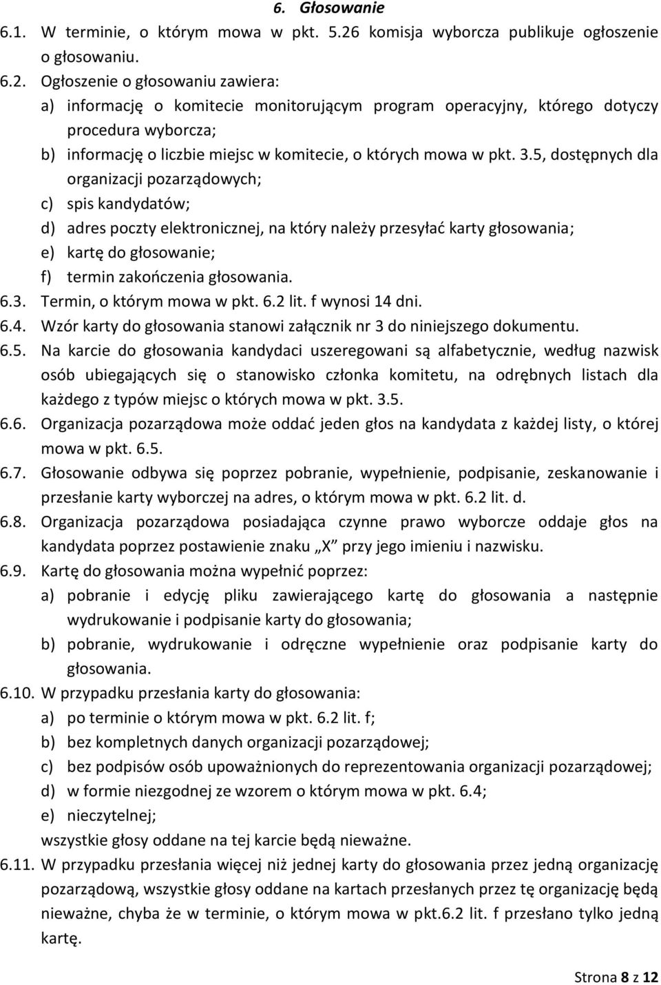 Ogłoszenie o głosowaniu zawiera: a) informację o komitecie monitorującym program operacyjny, którego dotyczy procedura wyborcza; b) informację o liczbie miejsc w komitecie, o których mowa w pkt. 3.