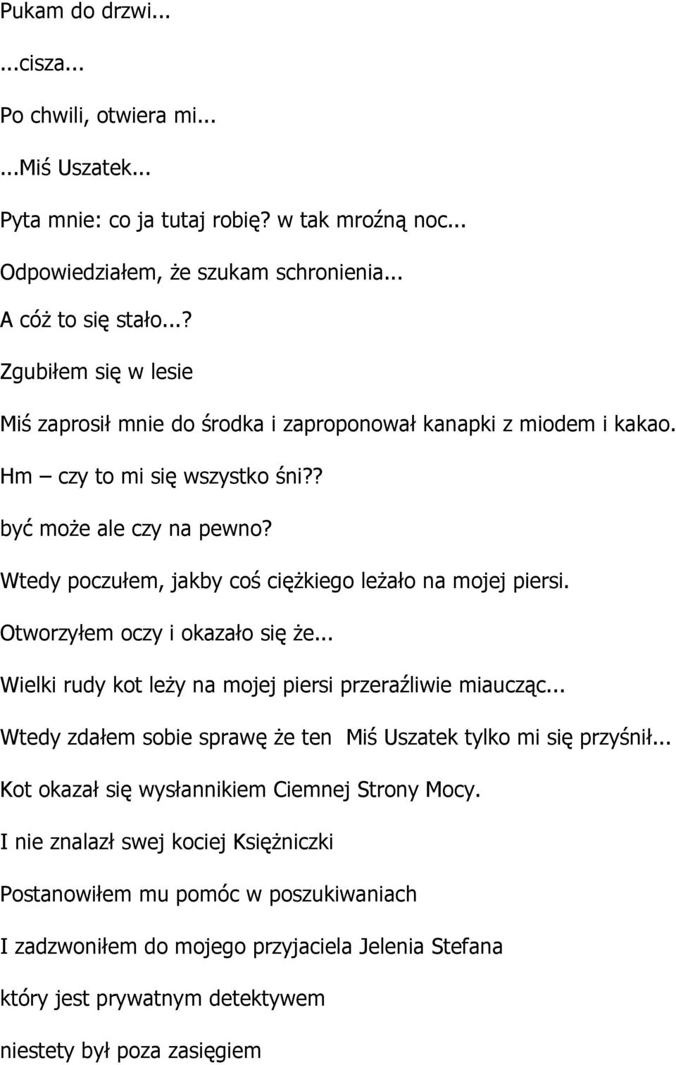 Wtedy poczułem, jakby coś ciężkiego leżało na mojej piersi. Otworzyłem oczy i okazało się że... Wielki rudy kot leży na mojej piersi przeraźliwie miaucząc.