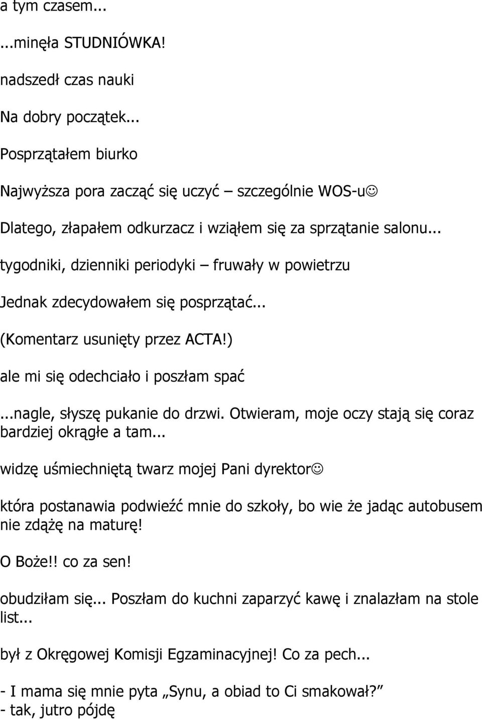 .. tygodniki, dzienniki periodyki fruwały w powietrzu Jednak zdecydowałem się posprzątać... (Komentarz usunięty przez ACTA!) ale mi się odechciało i poszłam spać...nagle, słyszę pukanie do drzwi.