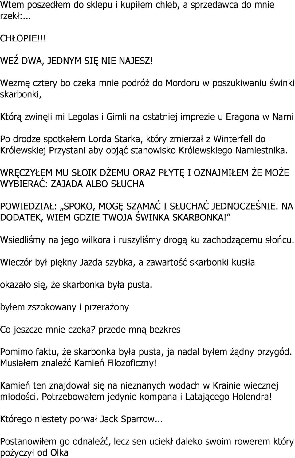 z Winterfell do Królewskiej Przystani aby objąć stanowisko Królewskiego Namiestnika.