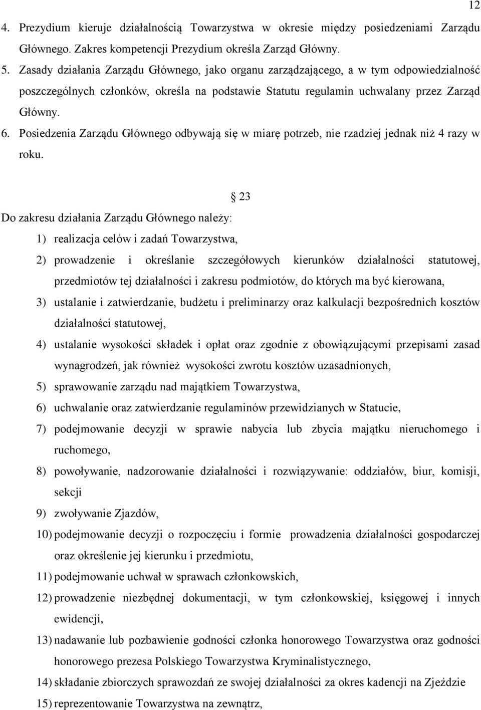 Posiedzenia Zarządu Głównego odbywają się w miarę potrzeb, nie rzadziej jednak niż 4 razy w roku.