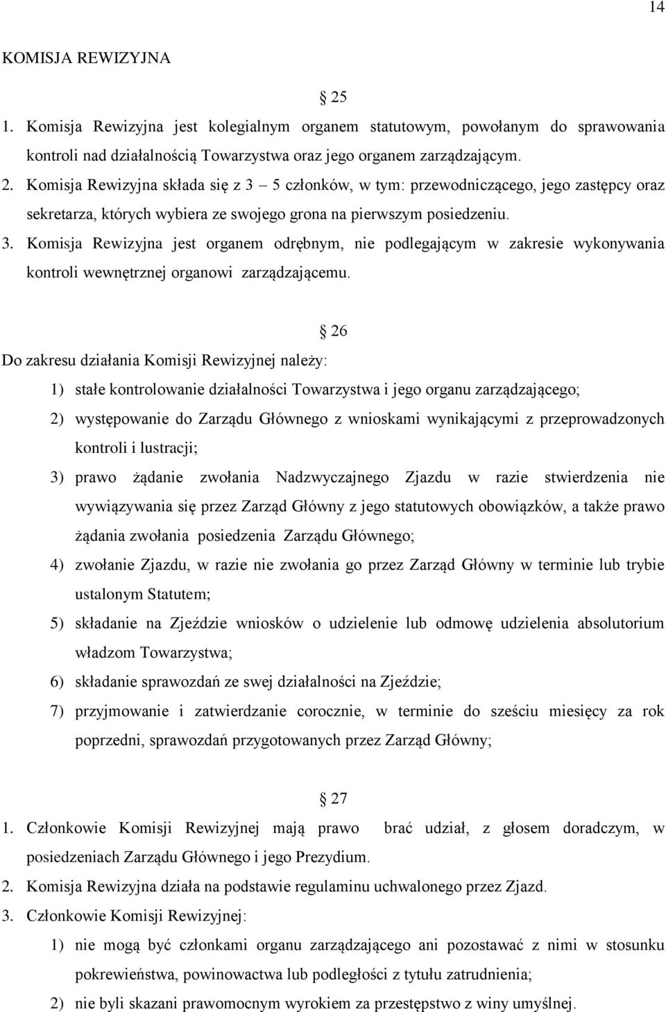 26 Do zakresu działania Komisji Rewizyjnej należy: 1) stałe kontrolowanie działalności Towarzystwa i jego organu zarządzającego; 2) występowanie do Zarządu Głównego z wnioskami wynikającymi z