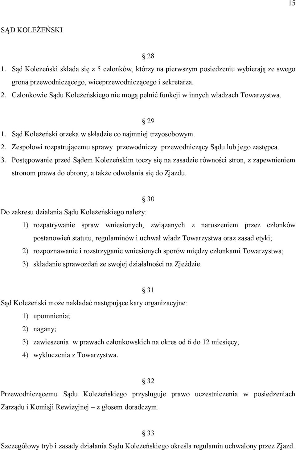 Postępowanie przed Sądem Koleżeńskim toczy się na zasadzie równości stron, z zapewnieniem stronom prawa do obrony, a także odwołania się do Zjazdu.
