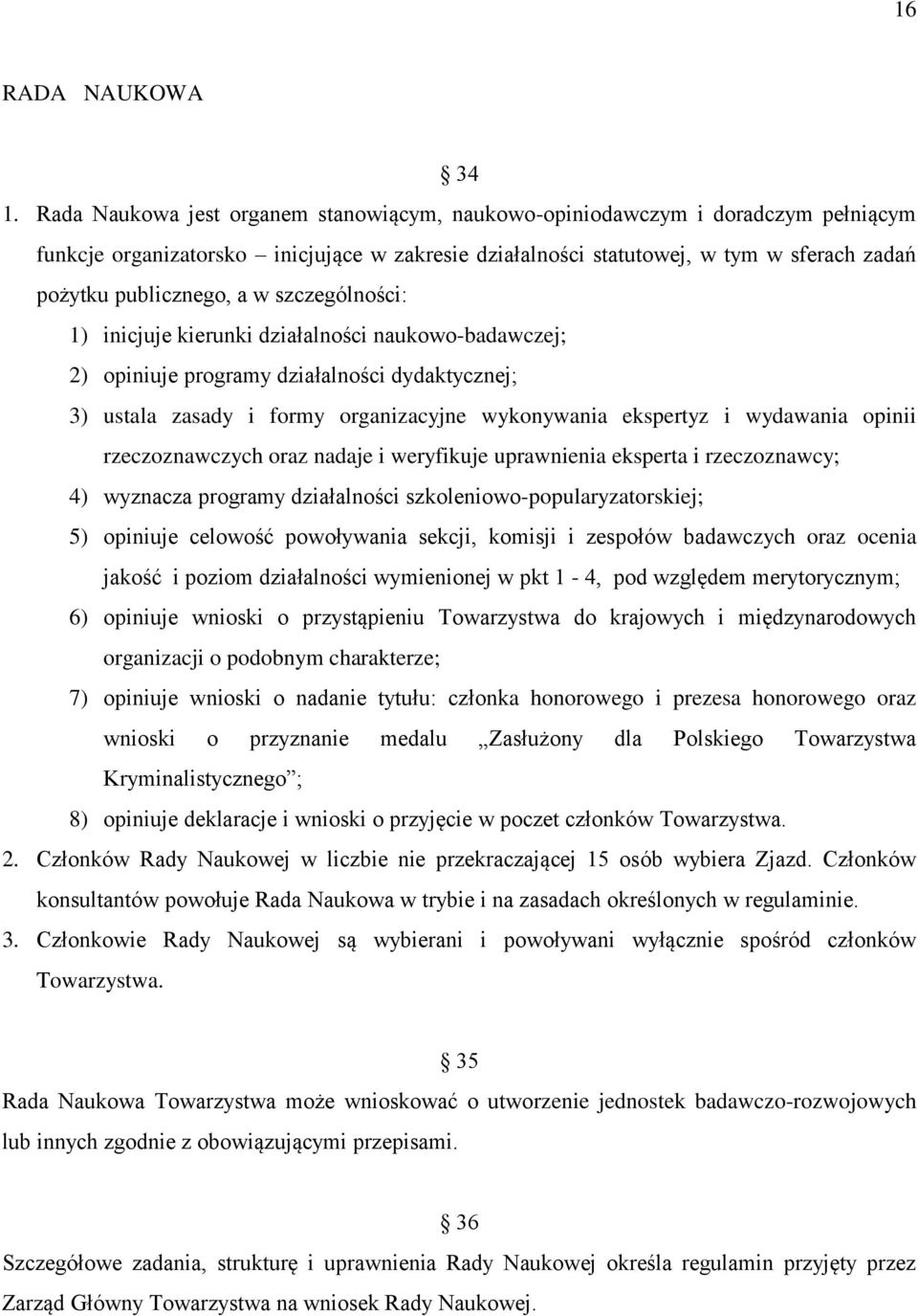 szczególności: 1) inicjuje kierunki działalności naukowo-badawczej; 2) opiniuje programy działalności dydaktycznej; 3) ustala zasady i formy organizacyjne wykonywania ekspertyz i wydawania opinii