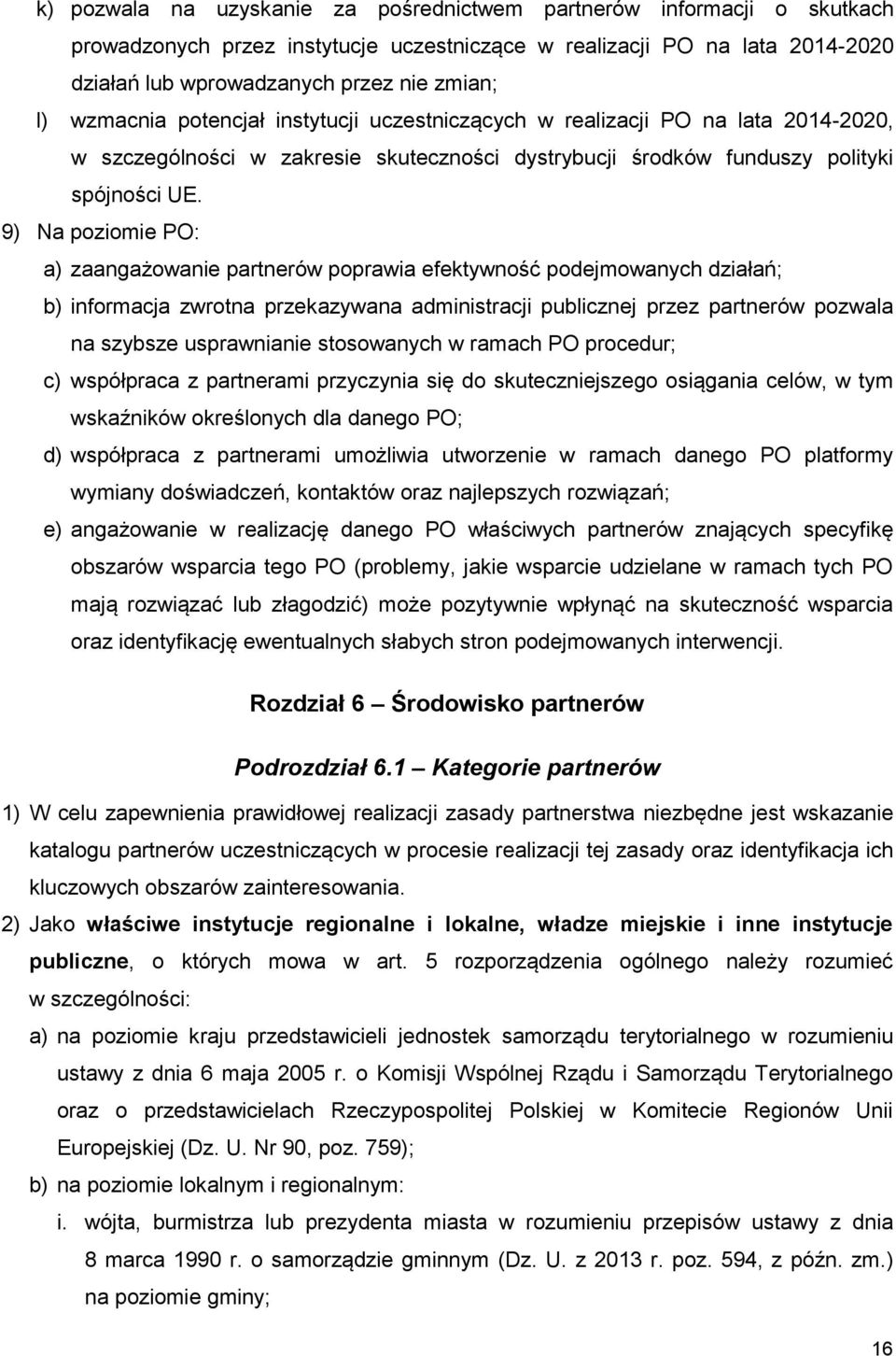 9) Na poziomie PO: a) zaangażowanie partnerów poprawia efektywność podejmowanych działań; b) informacja zwrotna przekazywana administracji publicznej przez partnerów pozwala na szybsze usprawnianie