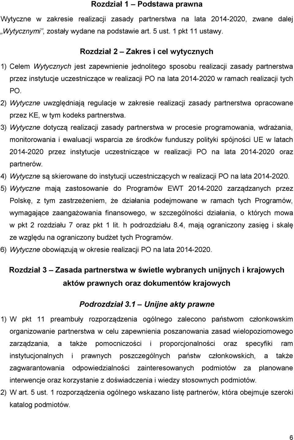 realizacji tych PO. 2) Wytyczne uwzględniają regulacje w zakresie realizacji zasady partnerstwa opracowane przez KE, w tym kodeks partnerstwa.