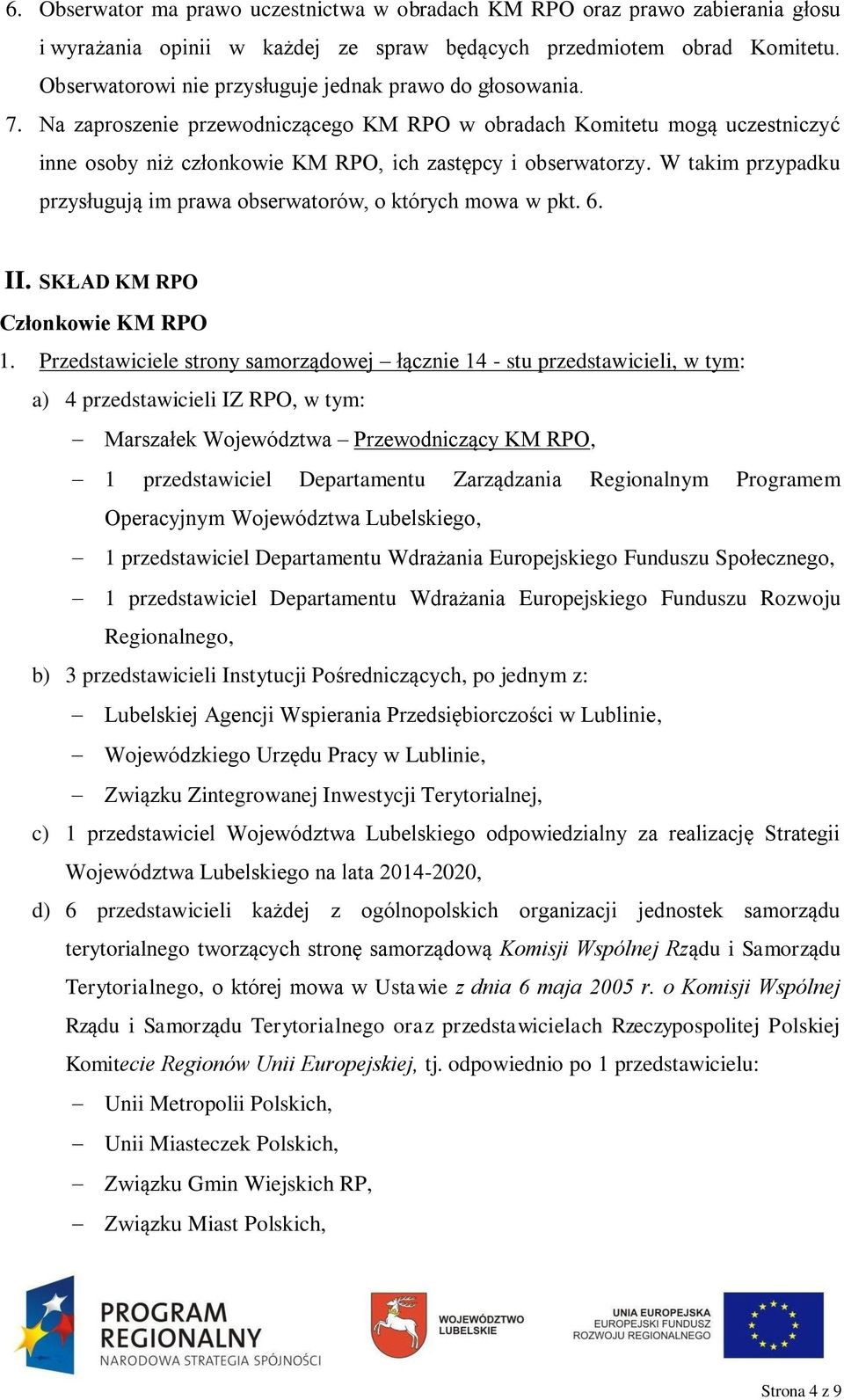 W takim przypadku przysługują im prawa obserwatorów, o których mowa w pkt. 6. II. SKŁAD KM RPO Członkowie KM RPO 1.