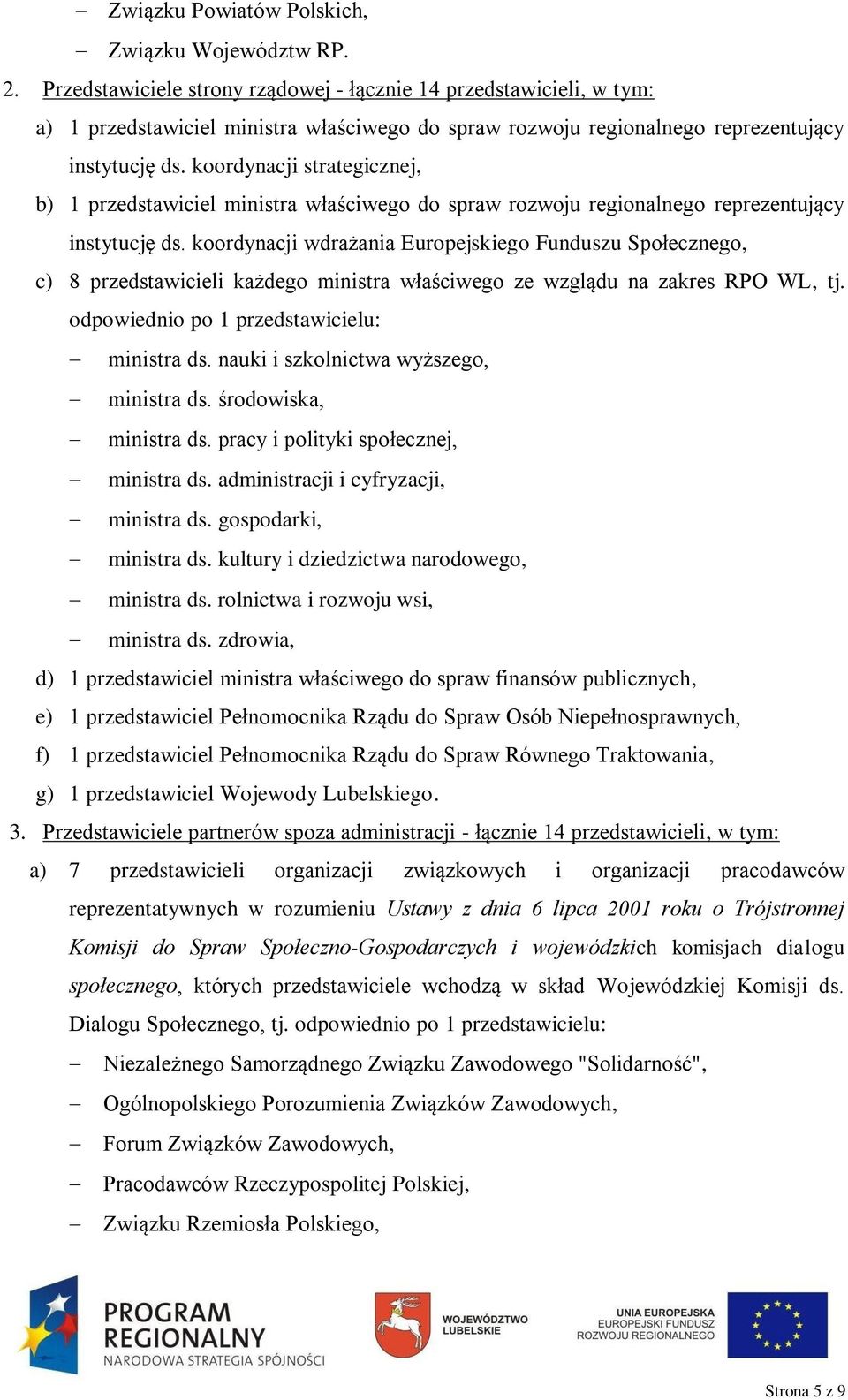 koordynacji strategicznej, b) 1 przedstawiciel ministra właściwego do spraw rozwoju regionalnego reprezentujący instytucję ds.