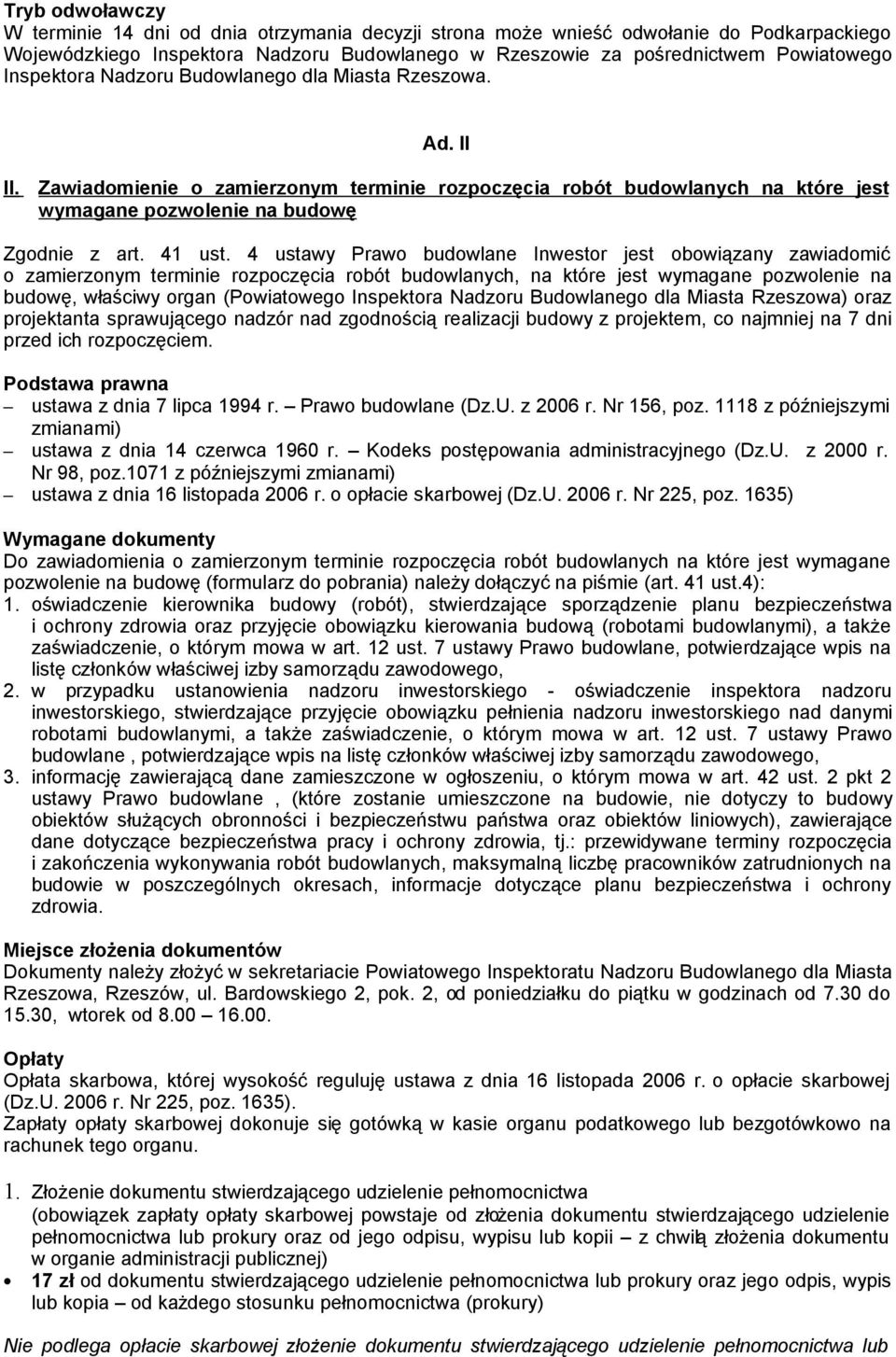 4 ustawy Prawo budowlane Inwestor jest obowiązany zawiadomić o zamierzonym terminie rozpoczęcia robót budowlanych, na które jest wymagane pozwolenie na budowę, właściwy organ (Powiatowego Inspektora