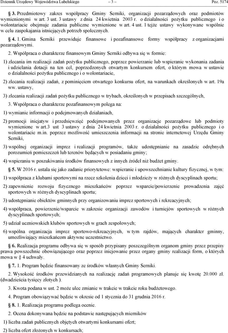 1 tejże ustawy wykonywane wspólnie w celu zaspokajania istniejących potrzeb społecznych. 4. 1. Gmina Serniki przewiduje finansowe i pozafinansowe formy współpracy z organizacjami pozarządowymi. 2.